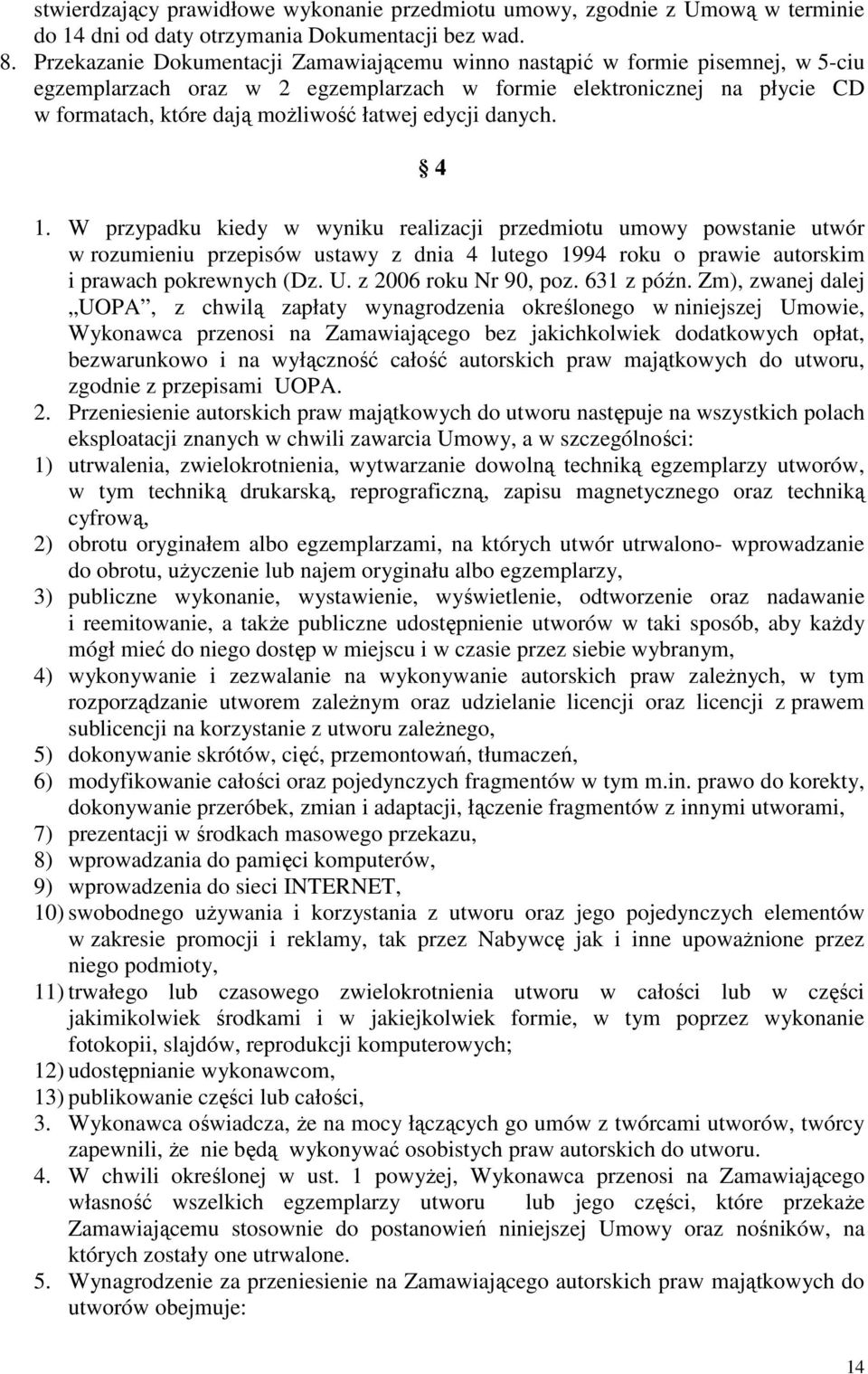 edycji danych. 4 1. W przypadku kiedy w wyniku realizacji przedmiotu umowy powstanie utwór w rozumieniu przepisów ustawy z dnia 4 lutego 1994 roku o prawie autorskim i prawach pokrewnych (Dz. U.