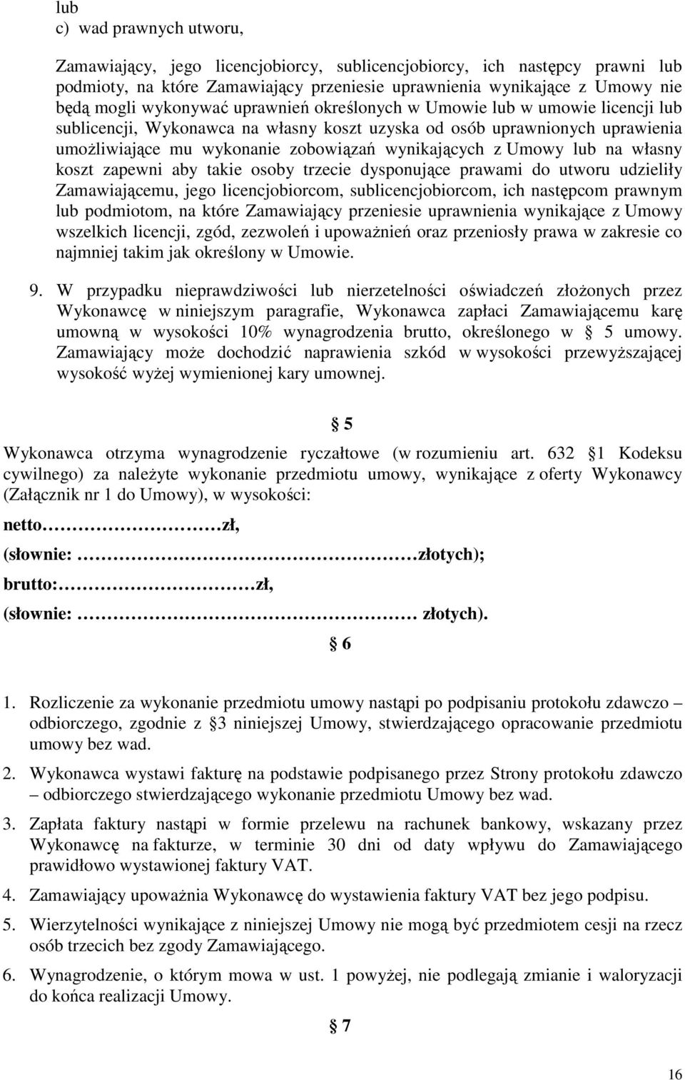 Umowy lub na własny koszt zapewni aby takie osoby trzecie dysponujące prawami do utworu udzieliły Zamawiającemu, jego licencjobiorcom, sublicencjobiorcom, ich następcom prawnym lub podmiotom, na