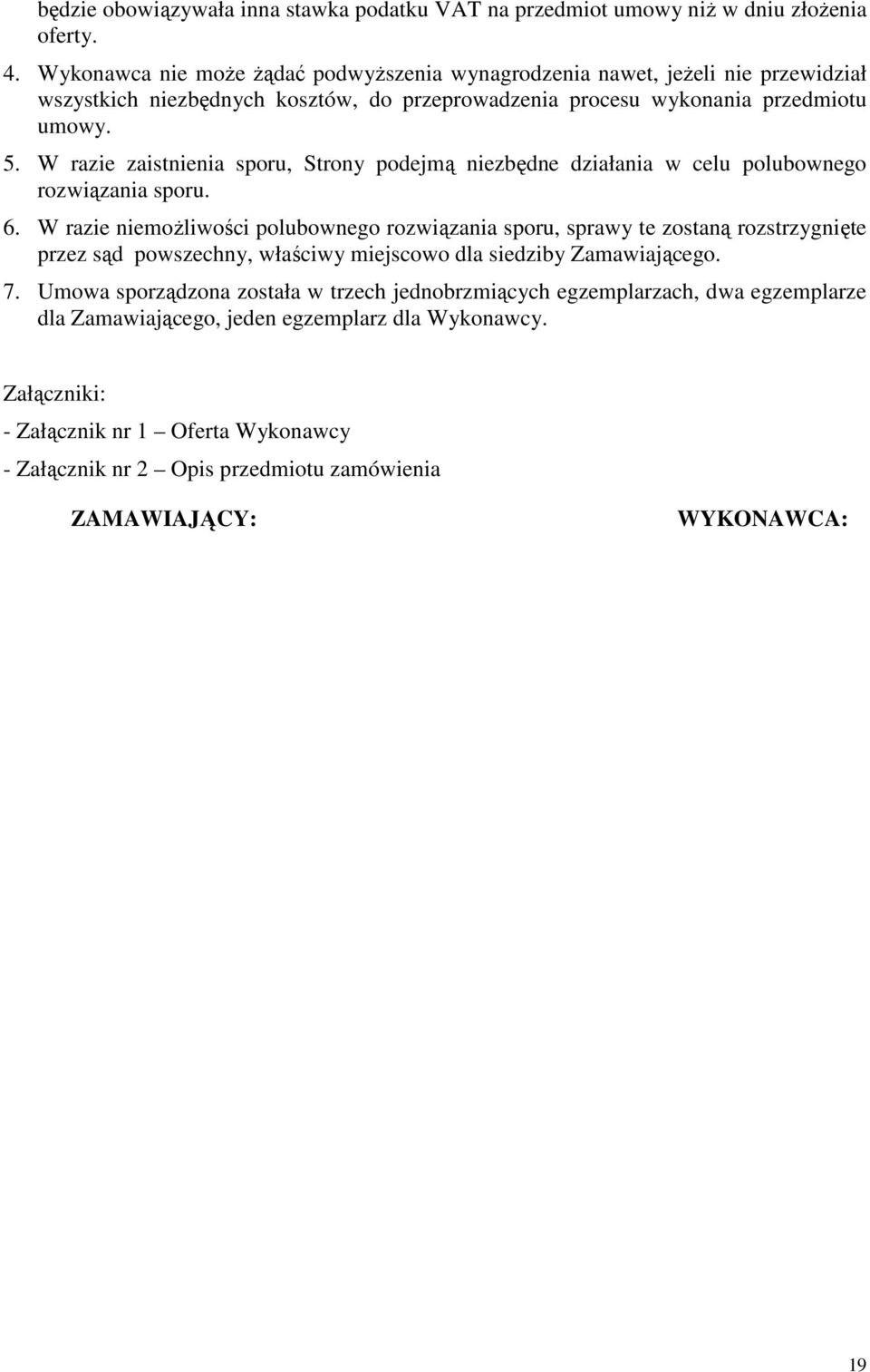 W razie zaistnienia sporu, Strony podejmą niezbędne działania w celu polubownego rozwiązania sporu. 6.