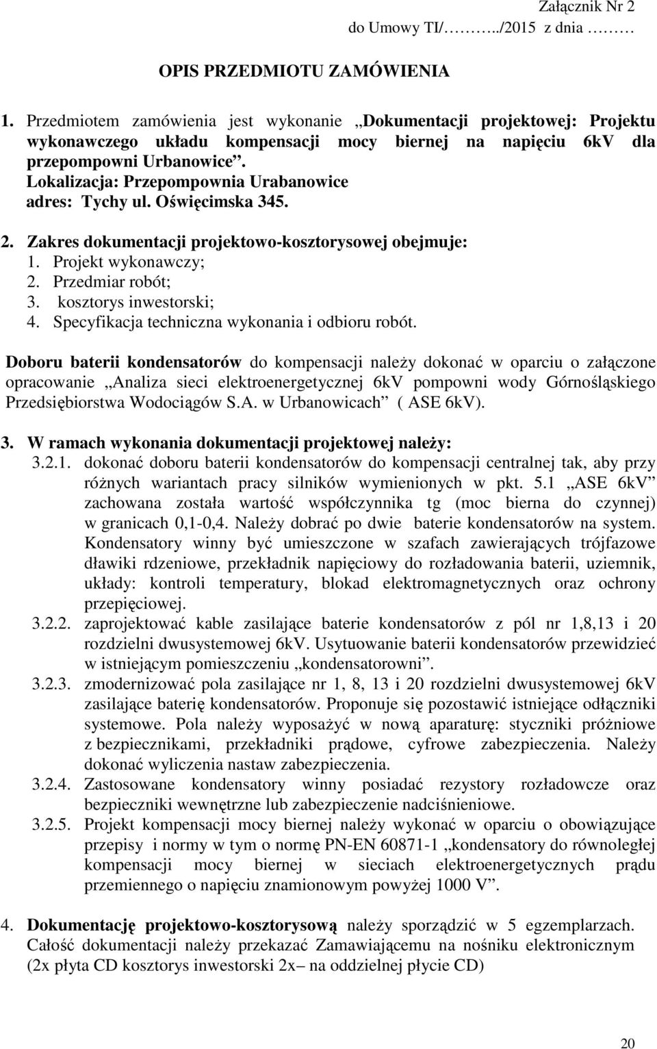 Lokalizacja: Przepompownia Urabanowice adres: Tychy ul. Oświęcimska 345. 2. Zakres dokumentacji projektowo-kosztorysowej obejmuje: 1. Projekt wykonawczy; 2. Przedmiar robót; 3.