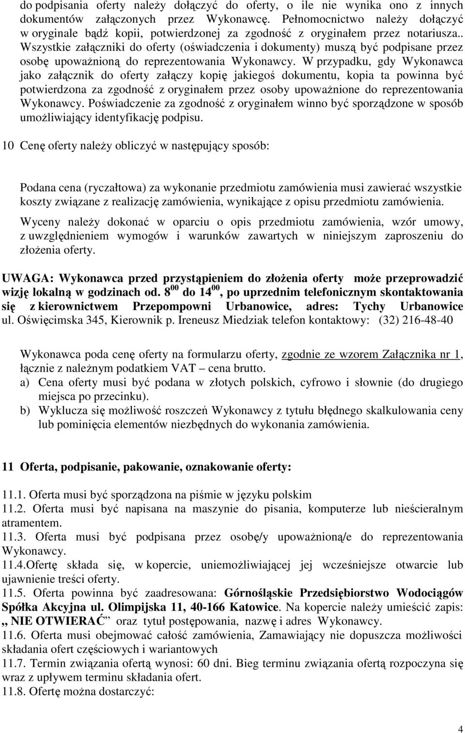 . Wszystkie załączniki do oferty (oświadczenia i dokumenty) muszą być podpisane przez osobę upowaŝnioną do reprezentowania Wykonawcy.