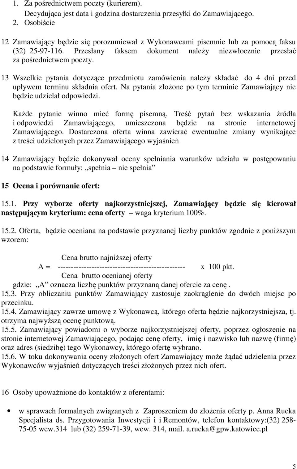 13 Wszelkie pytania dotyczące przedmiotu zamówienia naleŝy składać do 4 dni przed upływem terminu składnia ofert. Na pytania złoŝone po tym terminie Zamawiający nie będzie udzielał odpowiedzi.