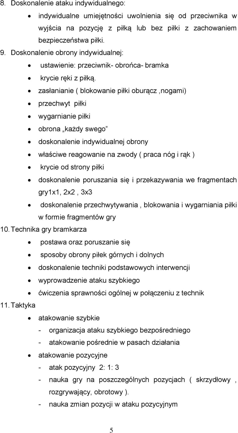 zasłanianie ( blokowanie piłki oburącz,nogami) przechwyt piłki wygarnianie piłki obrona każdy swego doskonalenie indywidualnej obrony właściwe reagowanie na zwody ( praca nóg i rąk ) krycie od strony