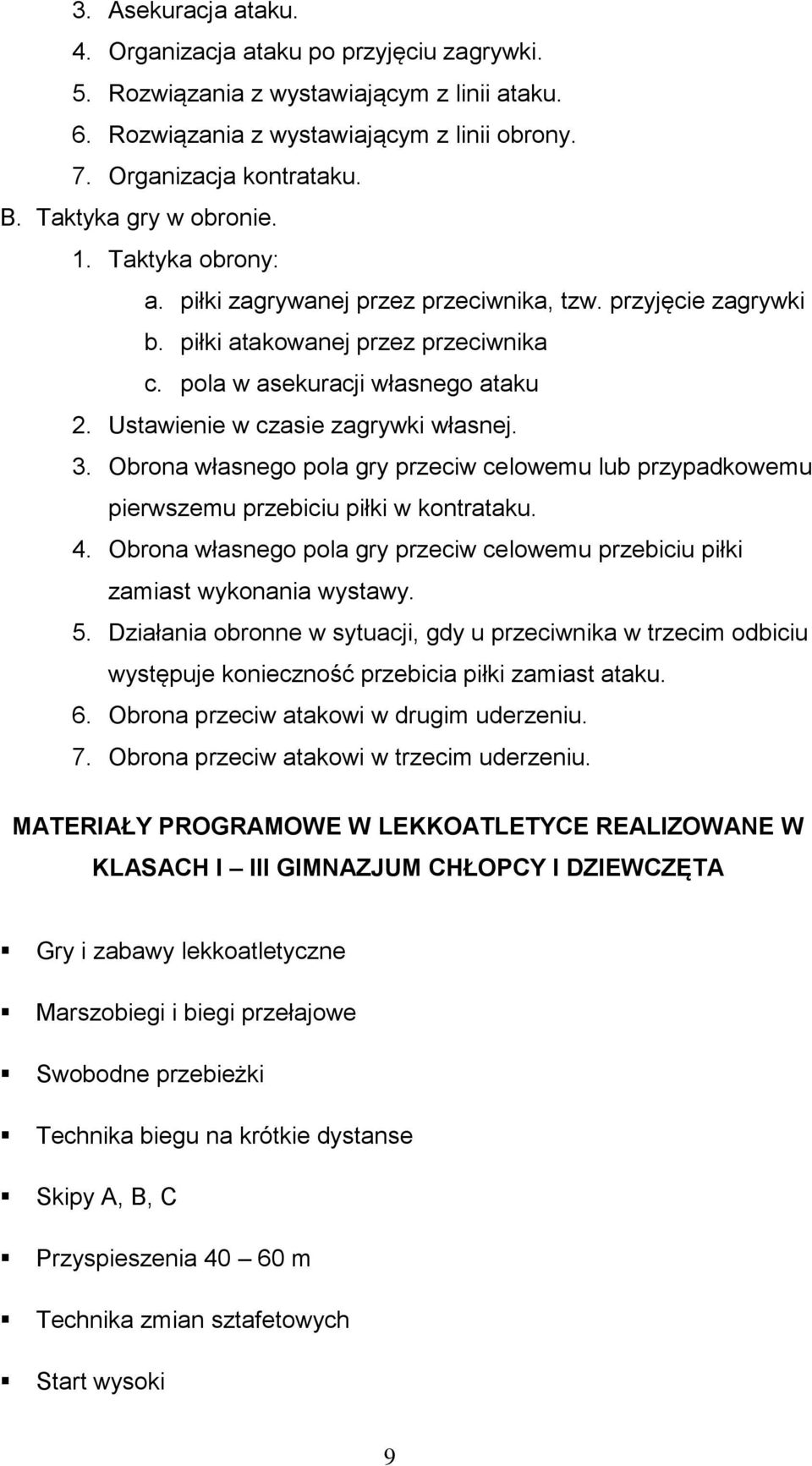 Ustawienie w czasie zagrywki własnej. 3. Obrona własnego pola gry przeciw celowemu lub przypadkowemu pierwszemu przebiciu piłki w kontrataku. 4.