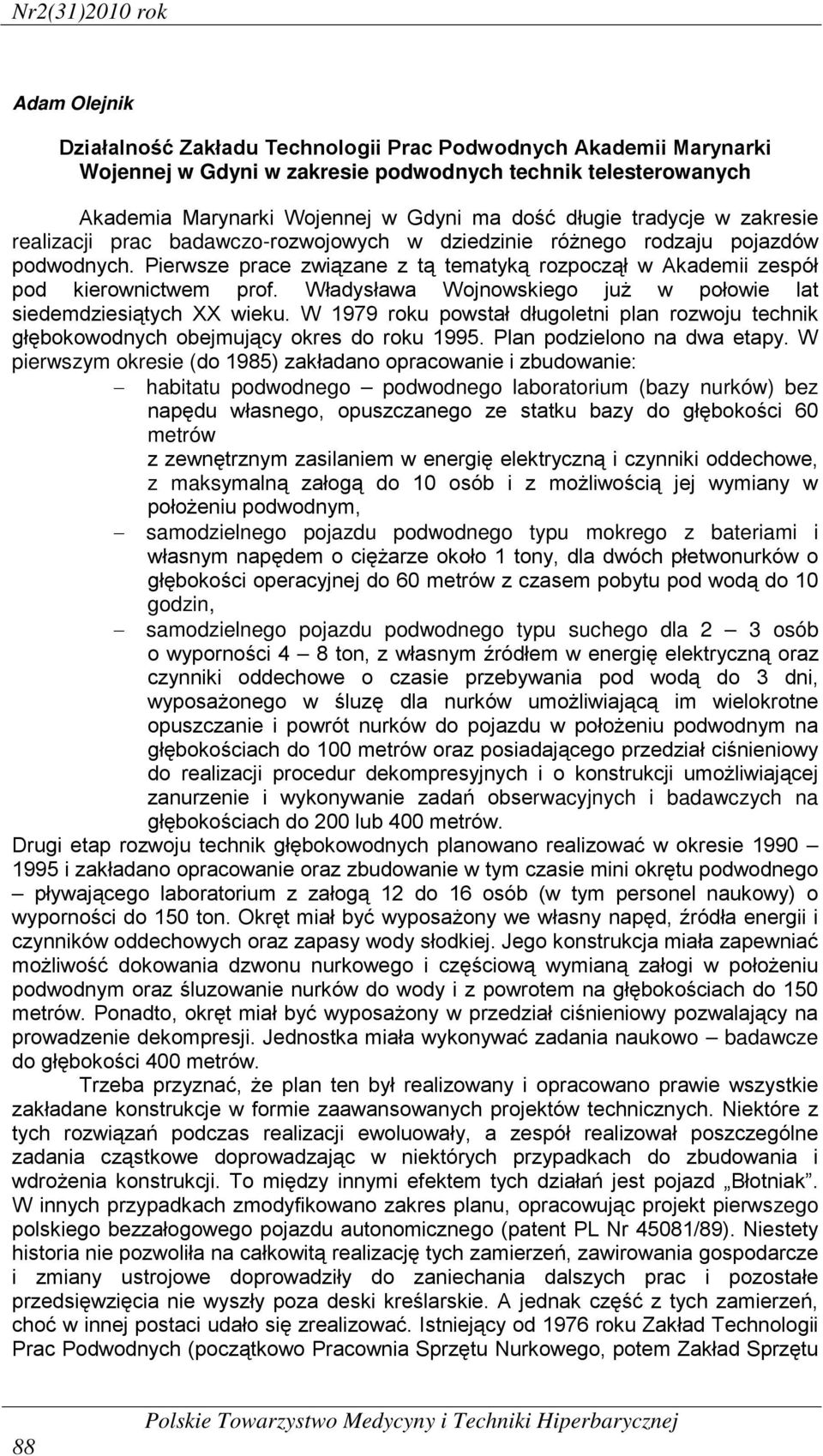 Pierwsze prace związane z tą tematyką rozpoczął w Akademii zespół pod kierownictwem prof. Władysława Wojnowskiego już w połowie lat siedemdziesiątych XX wieku.