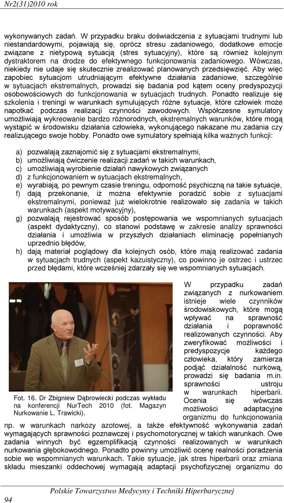 również kolejnym dystraktorem na drodze do efektywnego funkcjonowania zadaniowego. Wówczas, niekiedy nie udaje się skutecznie zrealizować planowanych przedsięwzięć.