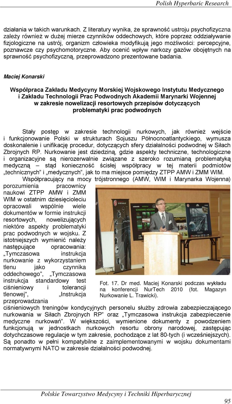 możliwości: percepcyjne, poznawcze czy psychomotoryczne. Aby ocenić wpływ narkozy gazów obojętnych na sprawność psychofizyczną, przeprowadzono prezentowane badania.