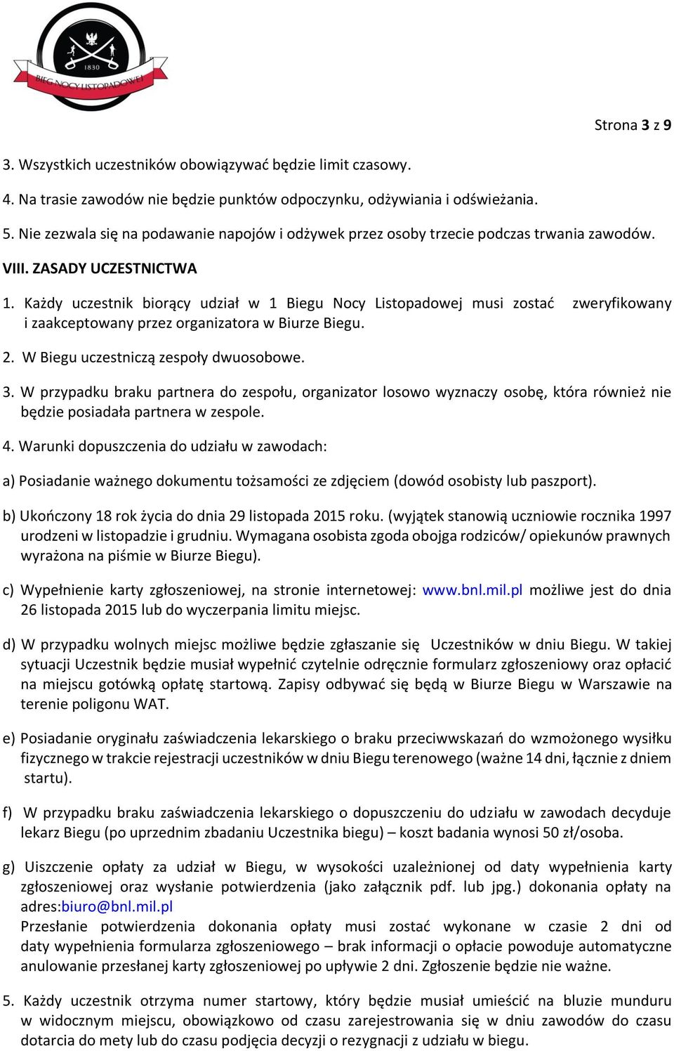 Każdy uczestnik biorący udział w 1 Biegu Nocy Listopadowej musi zostać zweryfikowany i zaakceptowany przez organizatora w Biurze Biegu. 2. W Biegu uczestniczą zespoły dwuosobowe. 3.