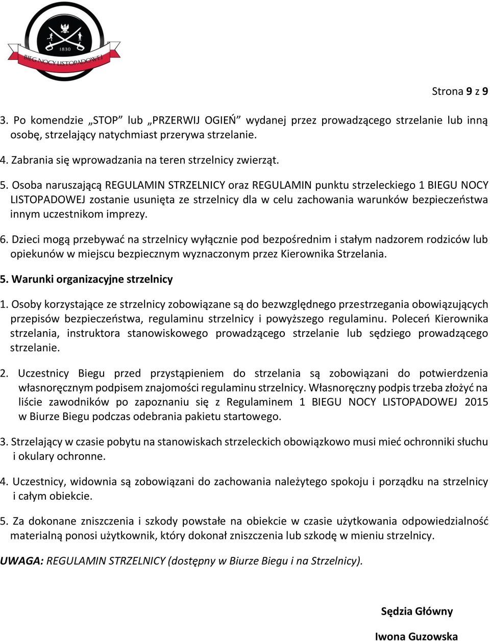 Osoba naruszającą REGULAMIN STRZELNICY oraz REGULAMIN punktu strzeleckiego 1 BIEGU NOCY LISTOPADOWEJ zostanie usunięta ze strzelnicy dla w celu zachowania warunków bezpieczeństwa innym uczestnikom
