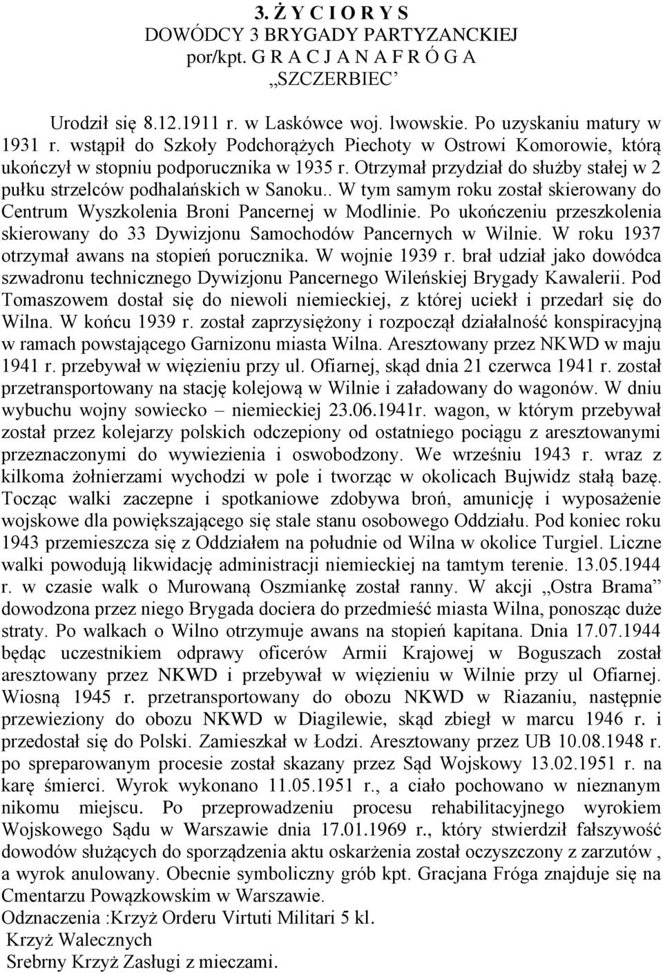 . W tym samym roku został skierowany do Centrum Wyszkolenia Broni Pancernej w Modlinie. Po ukończeniu przeszkolenia skierowany do 33 Dywizjonu Samochodów Pancernych w Wilnie.