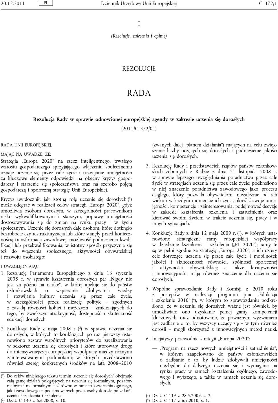 372/01) RADA UNII EUROPEJSKIEJ, MAJĄC NA UWADZE, ŻE: Strategia Europa 2020 na rzecz inteligentnego, trwałego wzrostu gospodarczego sprzyjającego włączeniu społecznemu uznaje uczenie się przez całe