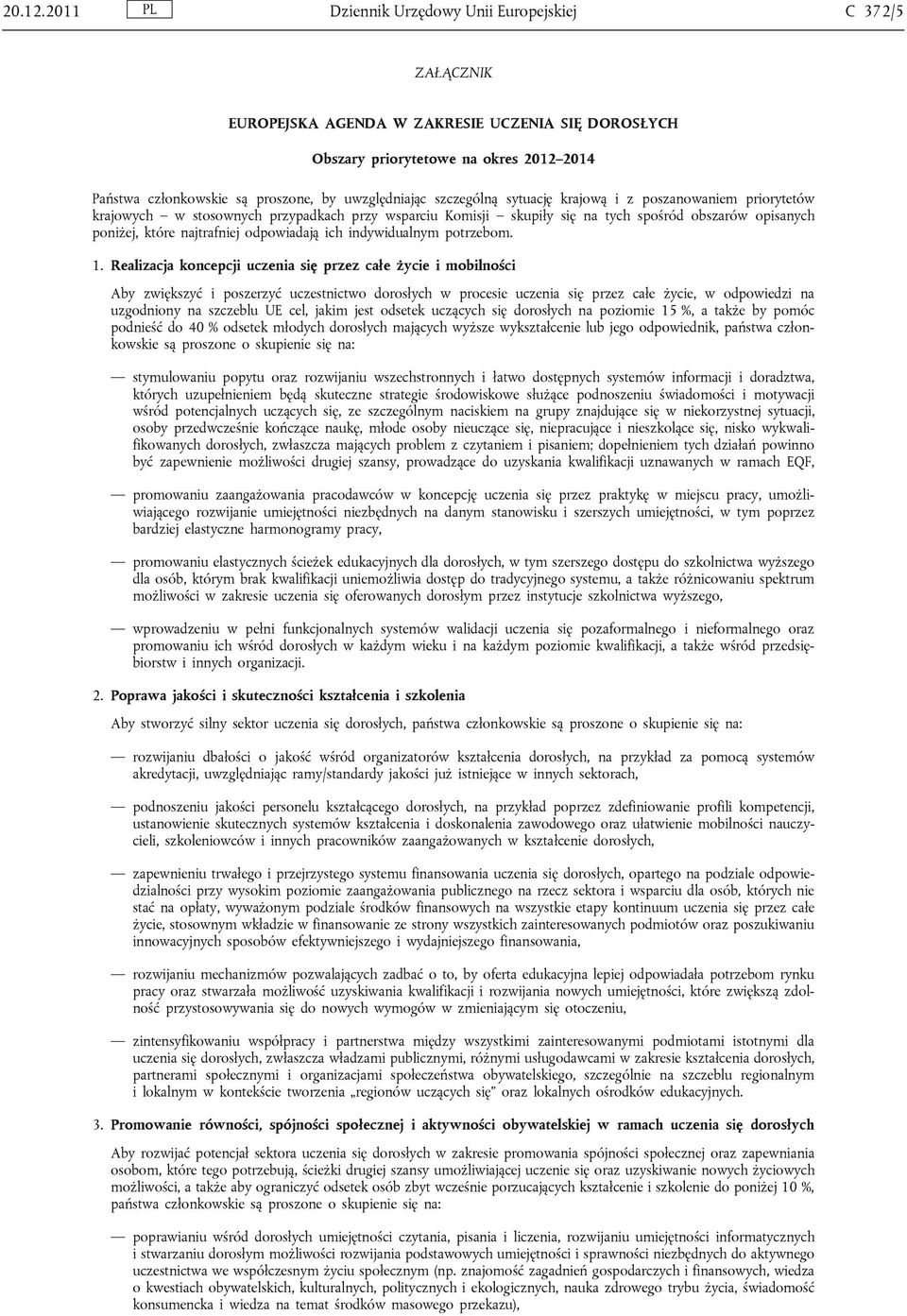 uwzględniając szczególną sytuację krajową i z poszanowaniem priorytetów krajowych w stosownych przypadkach przy wsparciu Komisji skupiły się na tych spośród obszarów opisanych poniżej, które