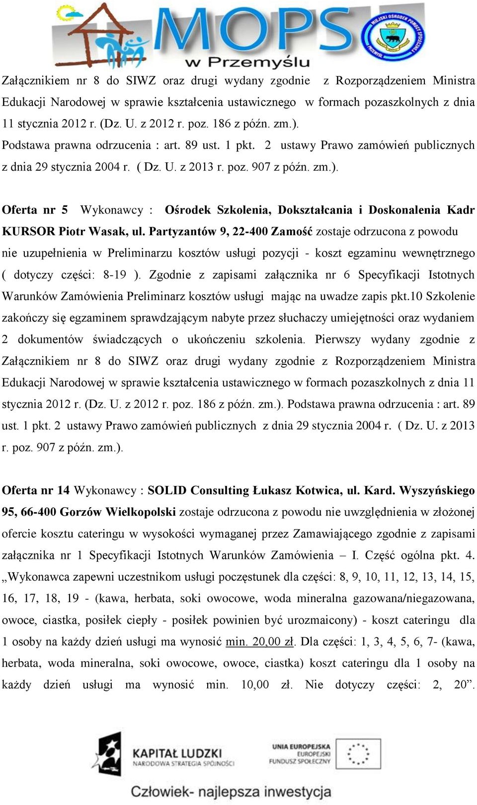 Partyzantów 9, 22-400 Zamość zostaje odrzucona z powodu nie uzupełnienia w Preliminarzu kosztów usługi pozycji - koszt egzaminu wewnętrznego ( dotyczy części: 8-19 ).