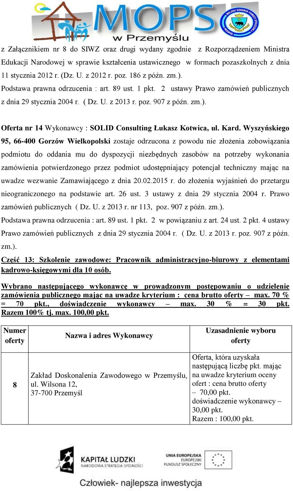 Wyszyńskiego 95, 66-400 Gorzów Wielkopolski zostaje odrzucona z powodu nie złożenia zobowiązania podmiotu do oddania mu do dyspozycji niezbędnych zasobów na potrzeby wykonania zamówienia