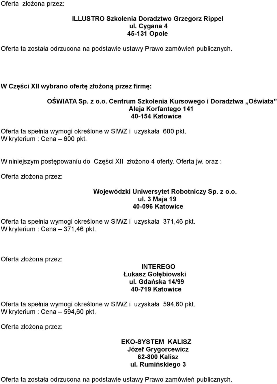 W kryterium : Cena 371,46 pkt. INTEREGO Łukasz Gołębiowski ul. Gdańska 14/99 40-719 Katowice Oferta ta spełnia wymogi określone w SIWZ i uzyskała 594,60 pkt.