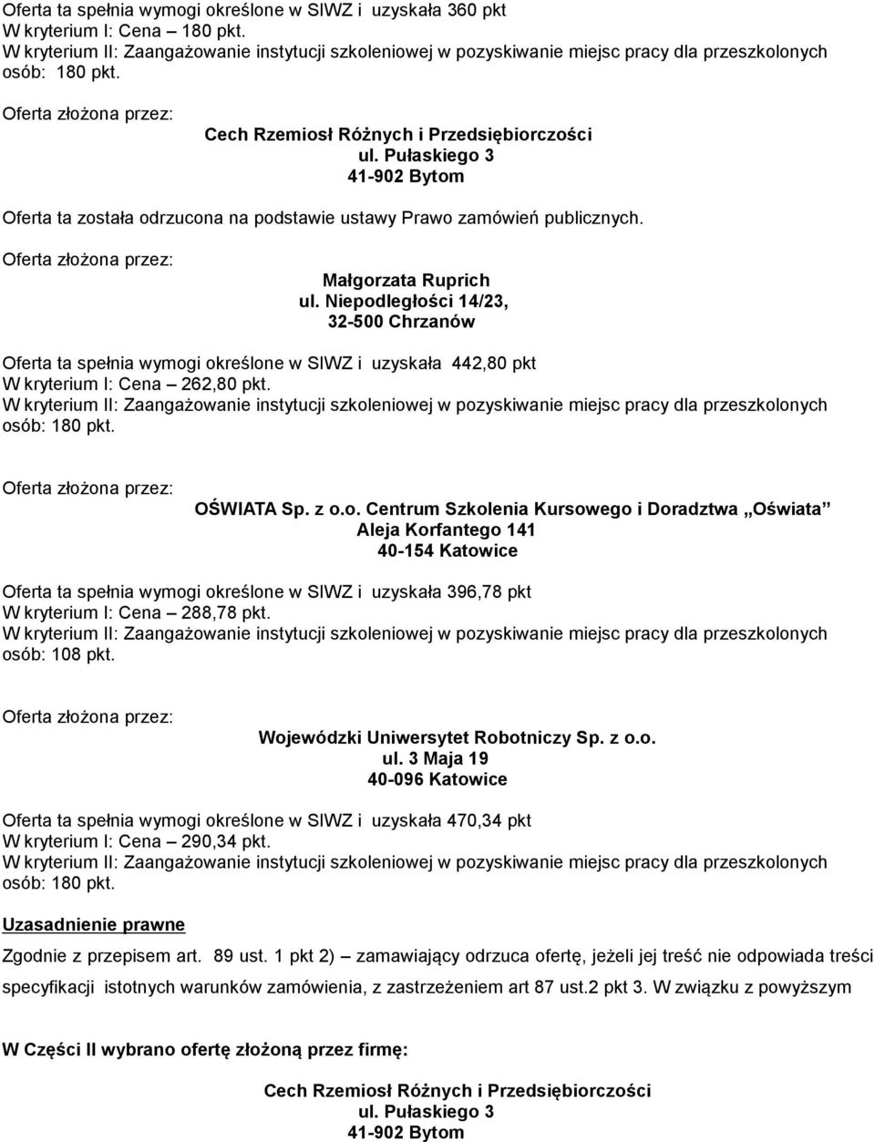 osób: 108 pkt. Oferta ta spełnia wymogi określone w SIWZ i uzyskała 470,34 pkt W kryterium I: Cena 290,34 pkt. Uzasadnienie prawne Zgodnie z przepisem art. 89 ust.