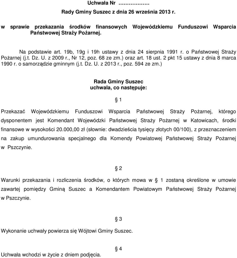 ) Przekazać Wojewódzkiemu Funduszowi Wsparcia Państwowej Straży Pożarnej, którego dysponentem jest Komendant Wojewódzki Państwowej Straży Pożarnej w Katowicach, środki finansowe w wysokości 20.