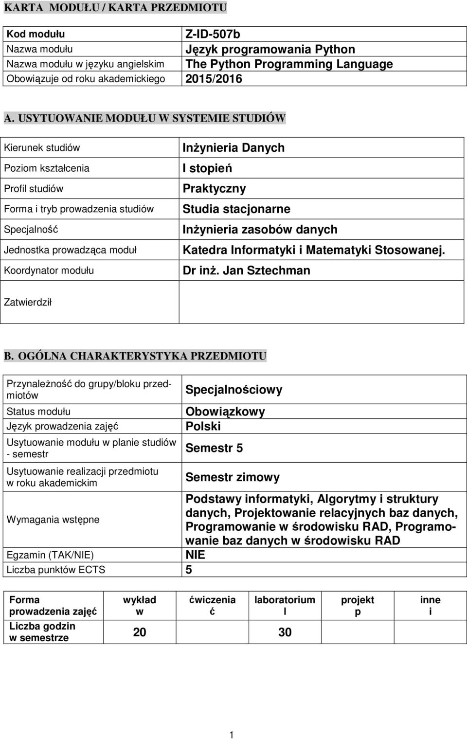 USYTUOWANIE MODUŁU W SYSTEMIE STUDIÓW Kierunek studiów Poziom kształcenia Profil studiów Forma i tryb prowadzenia studiów Specjalność Jednostka prowadząca moduł Koordynator modułu Inżynieria Danych I