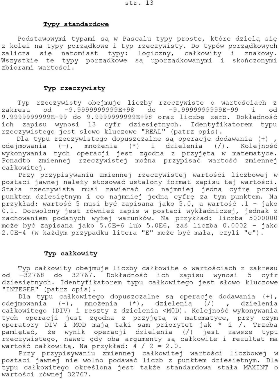 Typ rzeczywisty Typ rzeczywisty obejmuje liczby rzeczywiste o wartościach z zakresu od -9.9999999999E+98 do -9.9999999999E-99 i od 9.9999999999E-99 do 9.9999999999E+98 oraz liczbę zero.