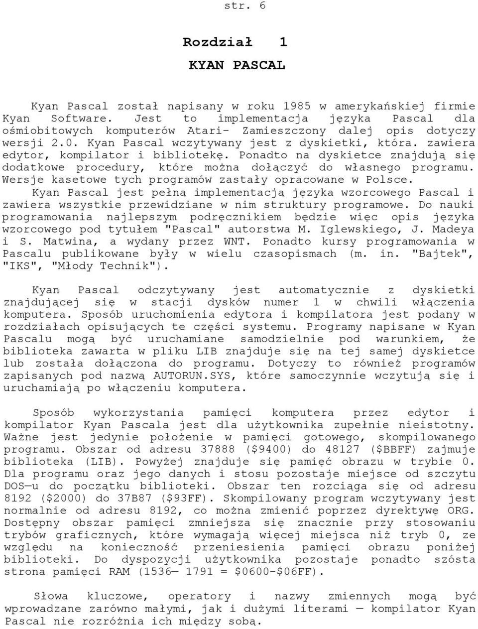 zawiera edytor, kompilator i bibliotekę. Ponadto na dyskietce znajdują się dodatkowe procedury, które można dołączyć do własnego programu. Wersje kasetowe tych programów zastały opracowane w Polsce.