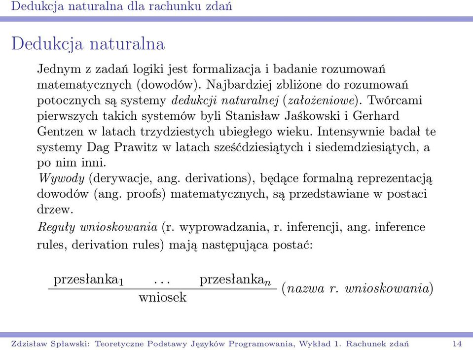 Twórcami pierwszych takich systemów byli Stanisław Jaśkowski i Gerhard Gentzen w latach trzydziestych ubiegłego wieku.