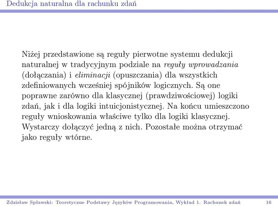 Są one poprawne zarówno dla klasycznej (prawdziwościowej) logiki zdań, jak i dla logiki intuicjonistycznej.