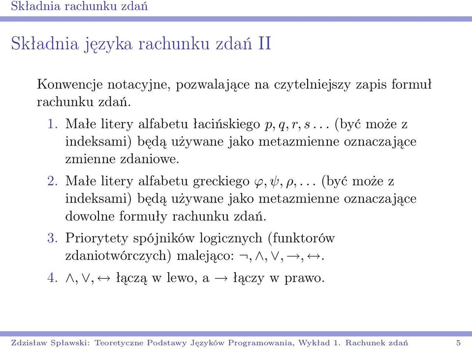 Małe litery alfabetu greckiego ϕ, ψ, ρ,... (być może z indeksami) będą używane jako metazmienne oznaczające dowolne formuły rachunku zdań. 3.