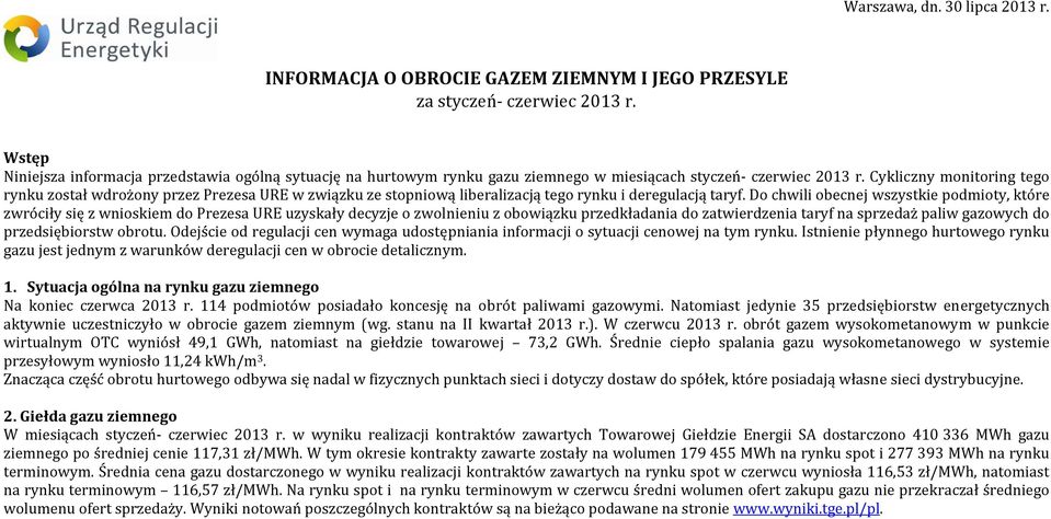 Cykliczny monitoring tego rynku został wdrożony przez Prezesa URE w związku ze stopniową liberalizacją tego rynku i deregulacją taryf.