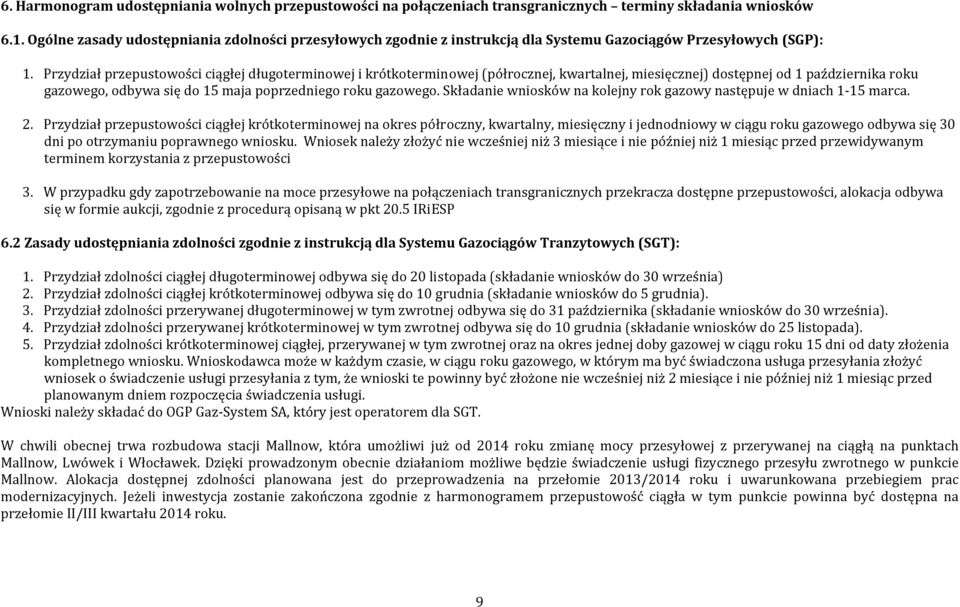 Przydział przepustowości ciągłej długoterminowej i krótkoterminowej (półrocznej, kwartalnej, miesięcznej) dostępnej od 1 października roku gazowego, odbywa się do 15 maja poprzedniego roku gazowego.