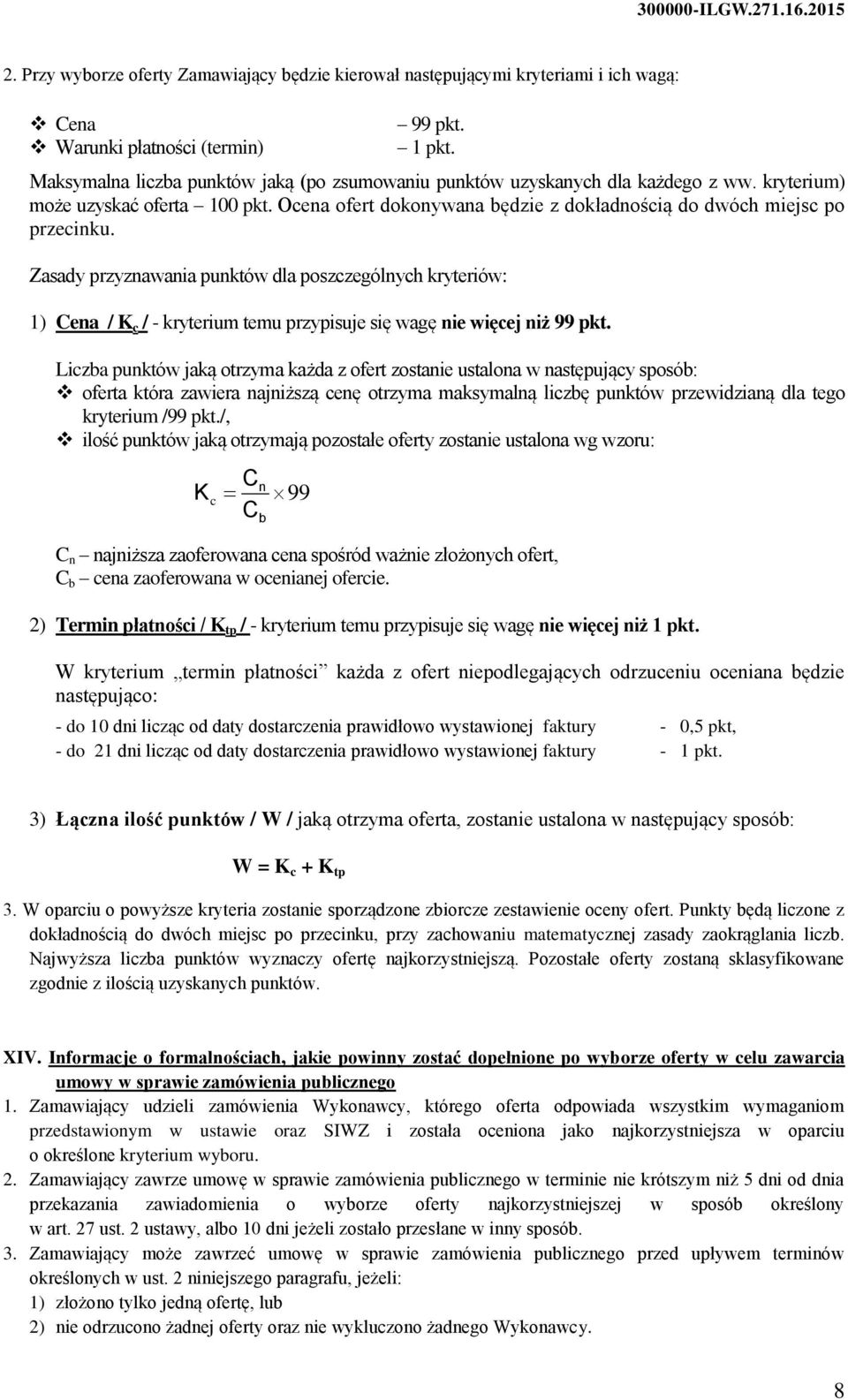 Zasady przyznawania punktów dla poszczególnych kryteriów: 1) Cena / K c / - kryterium temu przypisuje się wagę nie więcej niż 99 pkt.