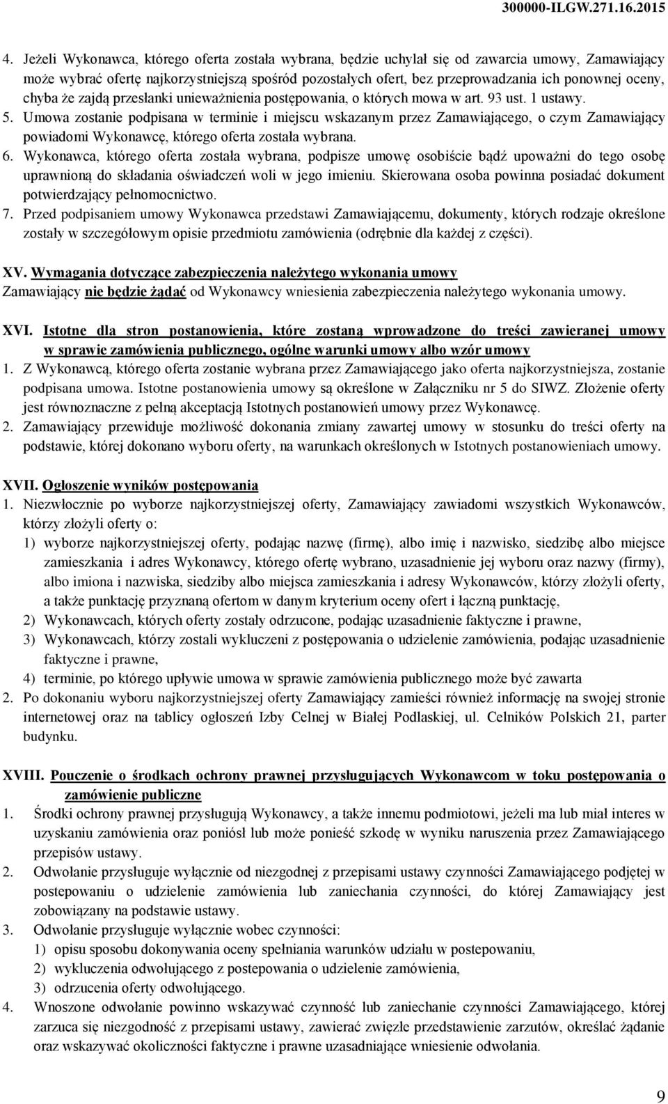 Umowa zostanie podpisana w terminie i miejscu wskazanym przez Zamawiającego, o czym Zamawiający powiadomi Wykonawcę, którego oferta została wybrana. 6.