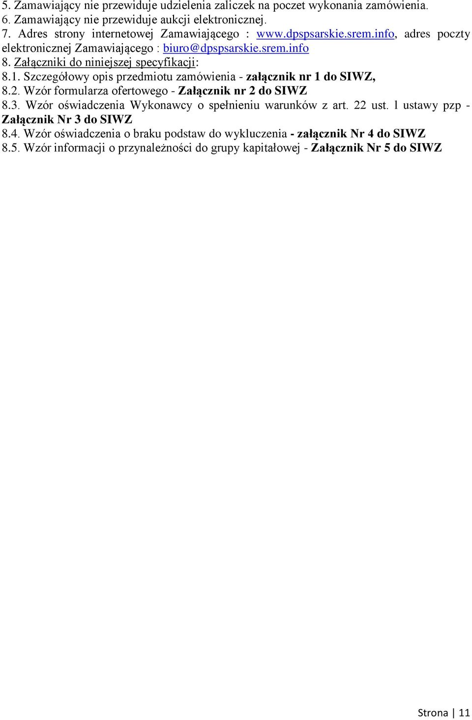 Załączniki do niniejszej specyfikacji: 8.1. Szczegółowy opis przedmiotu zamówienia - załącznik nr 1 do SIWZ, 8.2. Wzór formularza ofertowego - Załącznik nr 2 do SIWZ 8.3.