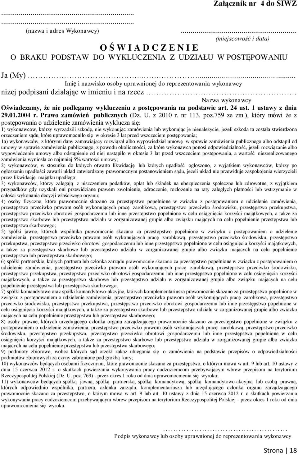 Nazwa wykonawcy Oświadczamy, że nie podlegamy wykluczeniu z postępowania na podstawie art. 24 ust. 1 ustawy z dnia 29.01.2004 r. Prawo zamówień publicznych (Dz. U. z 2010 r. nr 113, poz.759 ze zm.