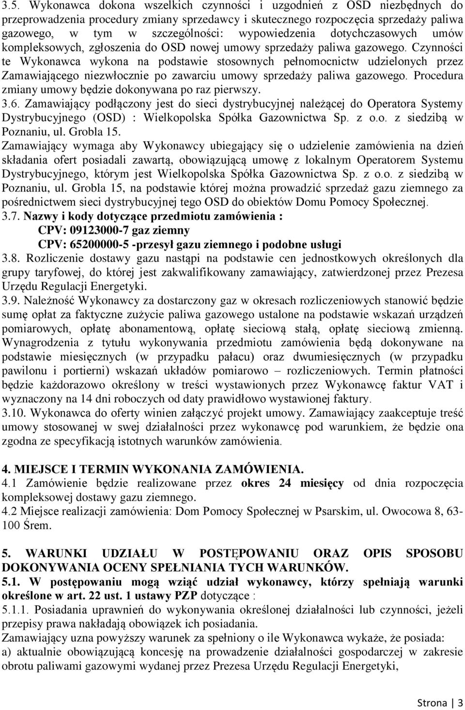 Czynności te Wykonawca wykona na podstawie stosownych pełnomocnictw udzielonych przez Zamawiającego niezwłocznie po zawarciu umowy sprzedaży paliwa gazowego.