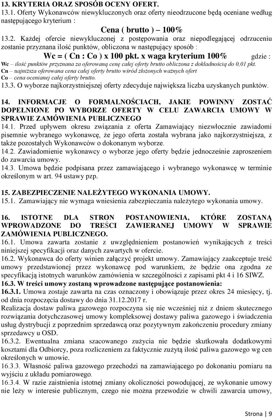 x waga kryterium 100% gdzie : Wc ilość punktów przyznana za oferowaną cenę całej oferty brutto obliczona z dokładnością do 0,01 pkt.