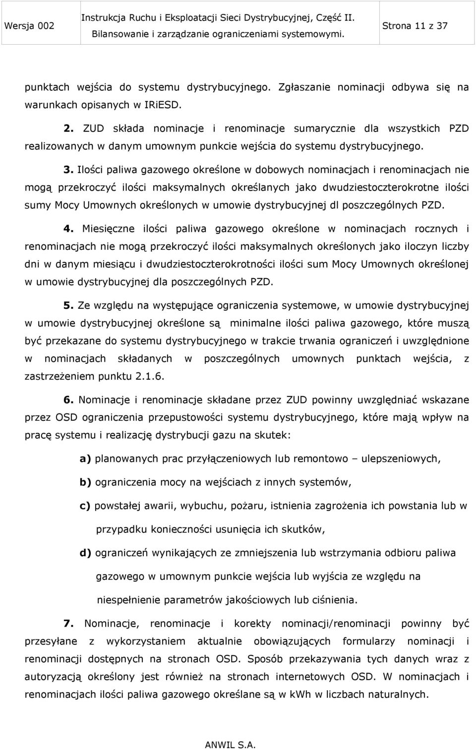 Ilości paliwa gazowego określone w dobowych nominacjach i renominacjach nie mogą przekroczyć ilości maksymalnych określanych jako dwudziestoczterokrotne ilości sumy Mocy Umownych określonych w umowie