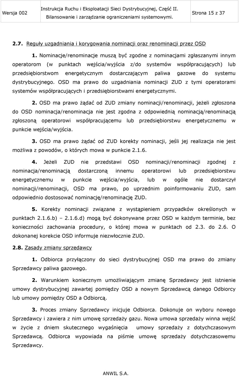 gazowe do systemu dystrybucyjnego. OSD ma prawo do uzgadniania nominacji ZUD z tymi operatorami systemów współpracujących i przedsiębiorstwami energetycznymi. 2.
