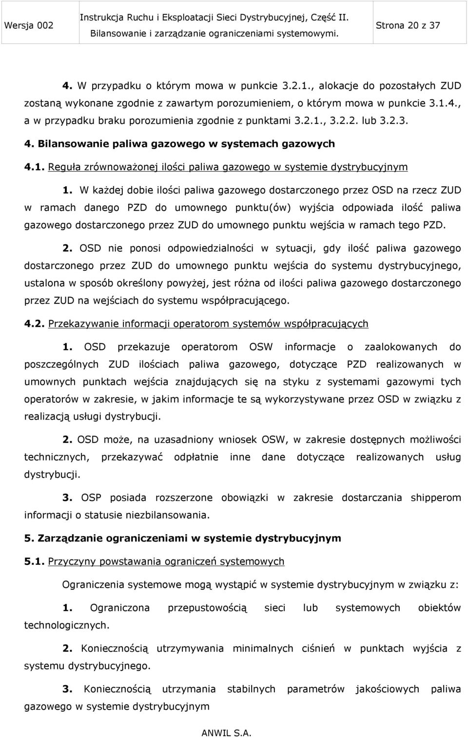 W każdej dobie ilości paliwa gazowego dostarczonego przez OSD na rzecz ZUD w ramach danego PZD do umownego punktu(ów) wyjścia odpowiada ilość paliwa gazowego dostarczonego przez ZUD do umownego