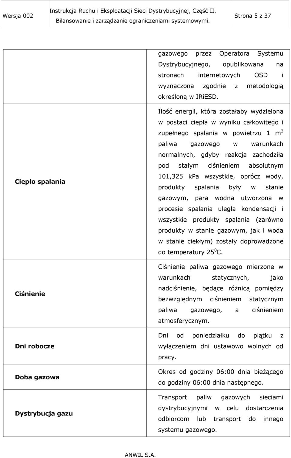 gazowego w warunkach normalnych, gdyby reakcja zachodziła pod stałym ciśnieniem absolutnym 101,325 kpa wszystkie, oprócz wody, produkty spalania były w stanie gazowym, para wodna utworzona w procesie