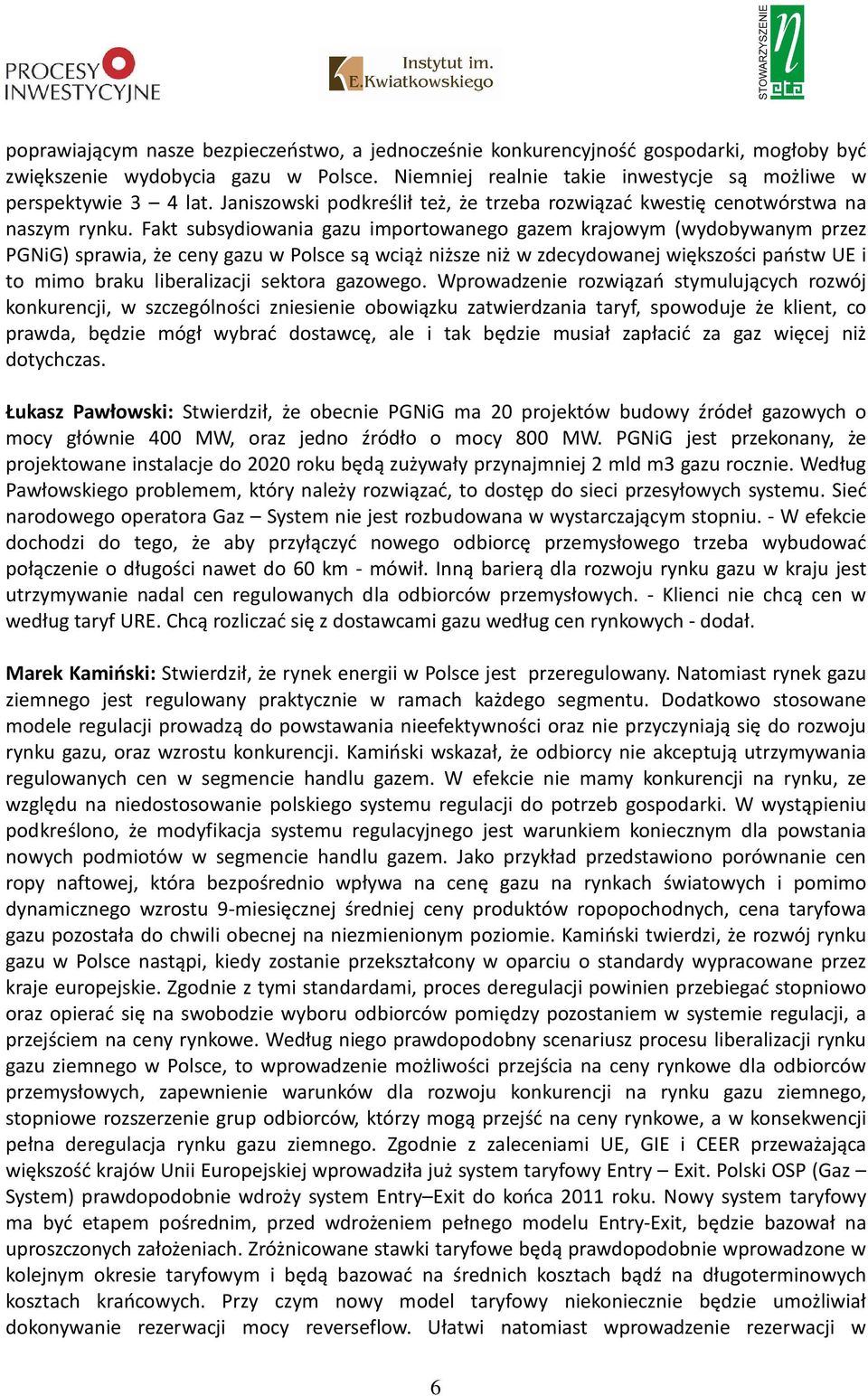 Fakt subsydiowania gazu importowanego gazem krajowym (wydobywanym przez PGNiG) sprawia, że ceny gazu w Polsce są wciąż niższe niż w zdecydowanej większości państw UE i to mimo braku liberalizacji