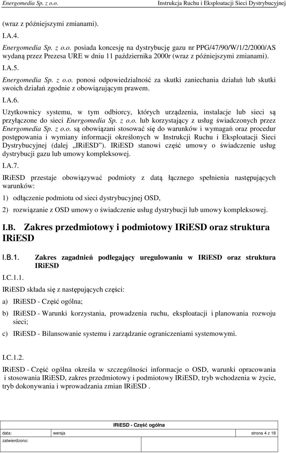 Użytkownicy systemu, w tym odbiorcy, których urządzenia, instalacje lub sieci są przyłączone do sieci Energomedia Sp. z o.o. lub korzystający z usług świadczonych przez Energomedia Sp. z o.o. są obowiązani stosować się do warunków i wymagań oraz procedur postępowania i wymiany informacji określonych w Instrukcji Ruchu i Eksploatacji Sieci Dystrybucyjnej (dalej IRiESD ).