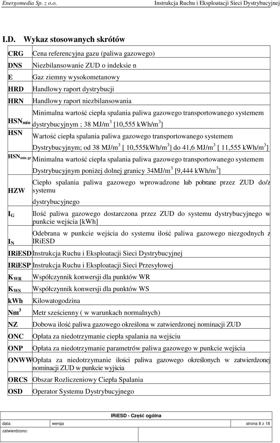 transportowanego systemem Dystrybucyjnym; od 38 MJ/m 3 [ 10,555kWh/m 3 ] do 41,6 MJ/m 3 [ 11,555 kwh/m 3 ] HSN min gr Minimalna wartość ciepła spalania paliwa gazowego transportowanego systemem HZW I