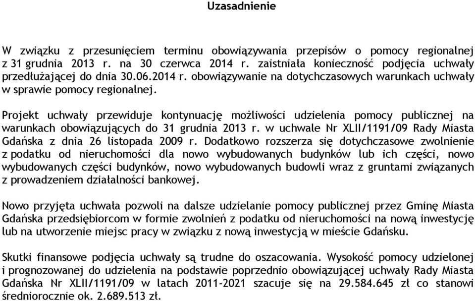 Projekt uchwały przewiduje kontynuację moŝliwości udzielenia pomocy publicznej na warunkach obowiązujących do 31 grudnia 2013 r.