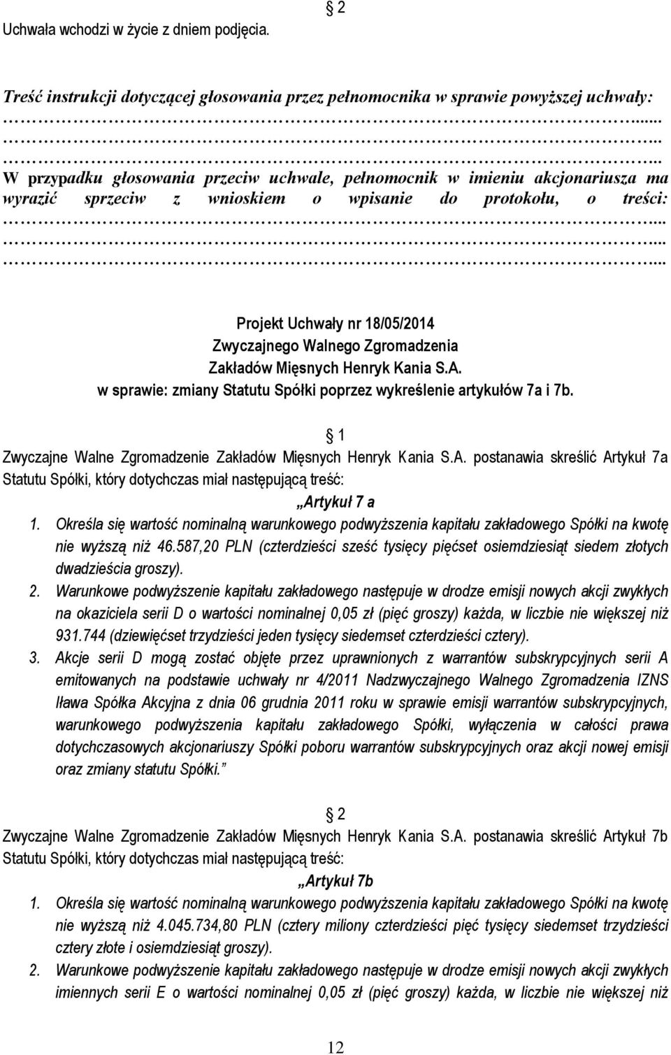 Określa się wartość nominalną warunkowego podwyższenia kapitału zakładowego Spółki na kwotę nie wyższą niż 46.