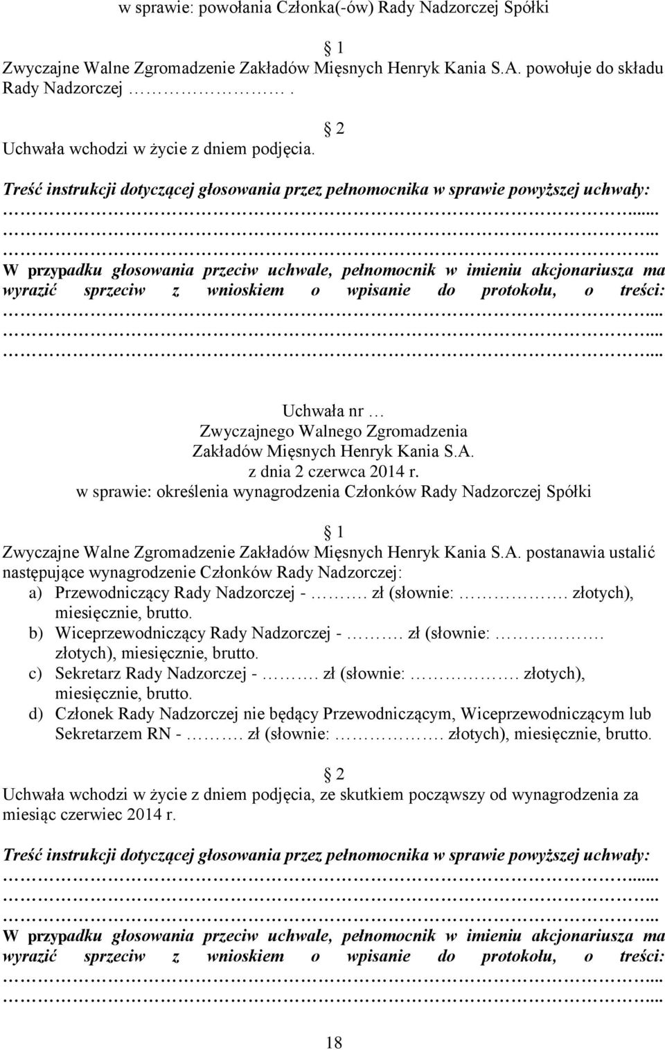 Nadzorczej -. zł (słownie:. złotych), miesięcznie, brutto. b) Wiceprzewodniczący Rady Nadzorczej -. zł (słownie:. złotych), miesięcznie, brutto. c) Sekretarz Rady Nadzorczej -. zł (słownie:. złotych), miesięcznie, brutto. d) Członek Rady Nadzorczej nie będący Przewodniczącym, Wiceprzewodniczącym lub Sekretarzem RN -.