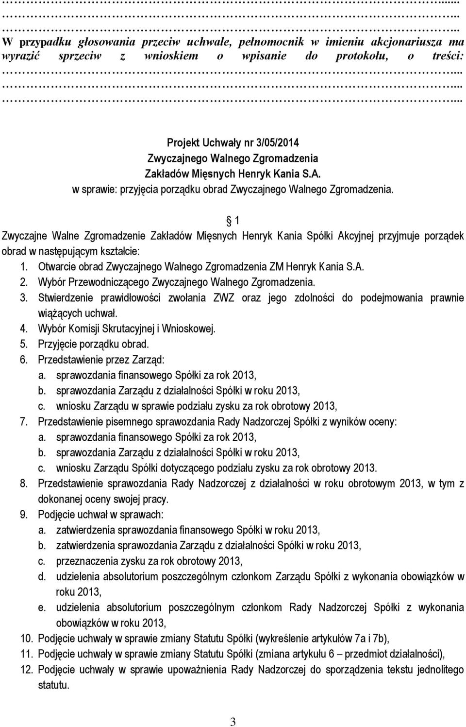 Wybór Komisji Skrutacyjnej i Wnioskowej. 5. Przyjęcie porządku obrad. 6. Przedstawienie przez Zarząd: a. sprawozdania finansowego Spółki za rok 2013, b.