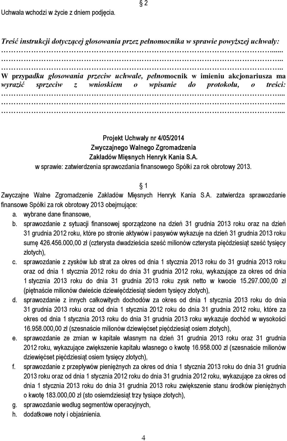 sprawozdanie z sytuacji finansowej sporządzone na dzień 31 grudnia 2013 roku oraz na dzień 31 grudnia 2012 roku, które po stronie aktywów i pasywów wykazuje na dzień 31 grudnia 2013 roku sumę 426.456.