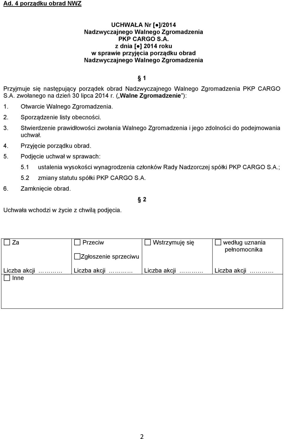 Stwierdzenie prawidłowości zwołania Walnego Zgromadzenia i jego zdolności do podejmowania uchwał. 4. Przyjęcie porządku obrad. 5.