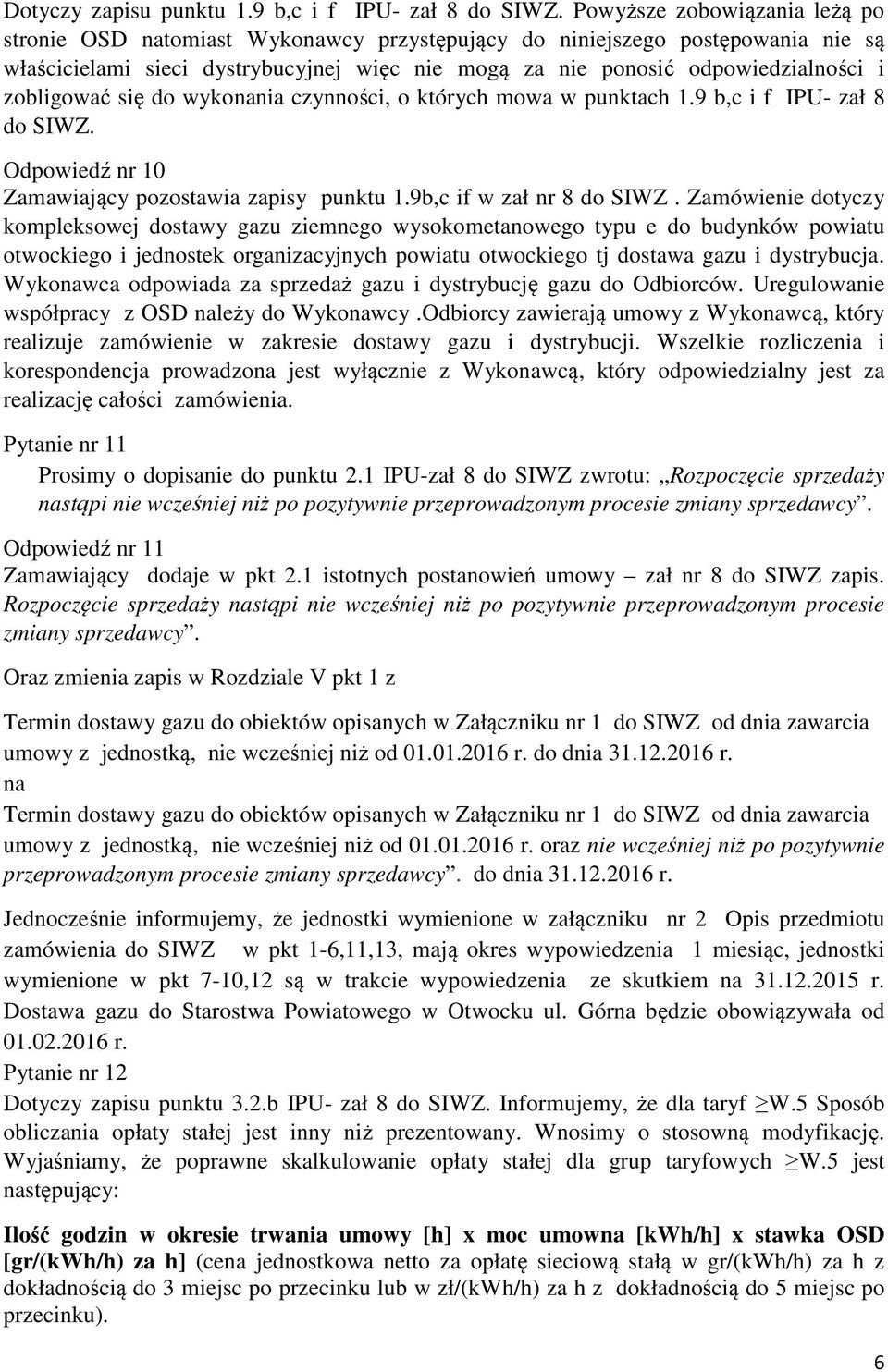 zobligować się do wykonania czynności, o których mowa w punktach 1.9 b,c i f IPU- zał 8 do SIWZ. Odpowiedź nr 10 Zamawiający pozostawia zapisy punktu 1.9b,c if w zał nr 8 do SIWZ.