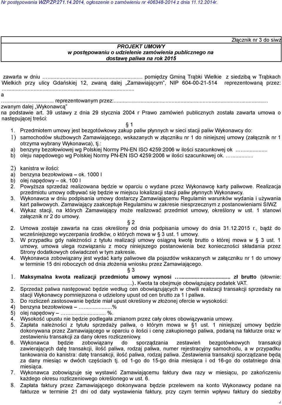 .. zwanym dalej Wykonawcą na podstawie art. 39 ustawy z dnia 29 stycznia 2004 r Prawo zamówień publicznych została zawarta umowa o następującej treści: 1 1.